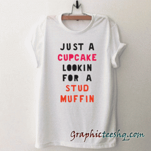 Just A Cupcake Lookin For A Stud Muffin tee shirt