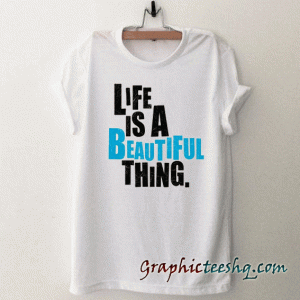 Live is a beautiful thing. tee shirt