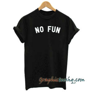 No Fun tee shirt
