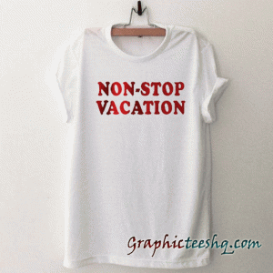 Non stop vacation tee shirt