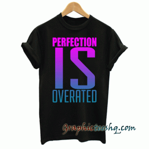 Perfection is Overrated Graphic tee shirt