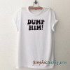 Dump him ringer tee shirt