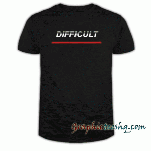 Difficult Font tee shirt