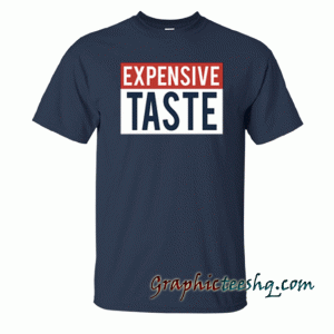 Expensive Taste tee shirt