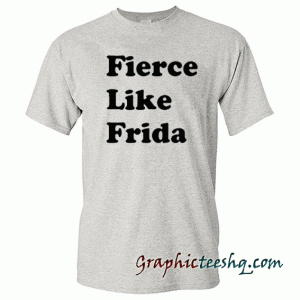 Fierce like frida tee shirt