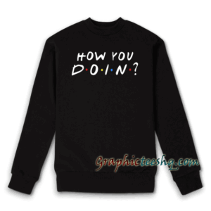 Friends How You Doin Sweatshirt