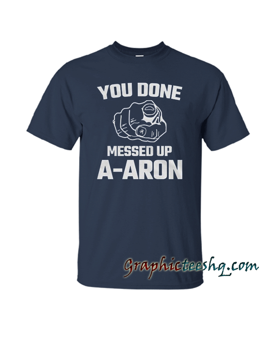 Funny AARON You Don Messed Up Meme Novelty Gift tee shirt Funny AARON You Don Messed Up Meme Novelty Gift tee shirt