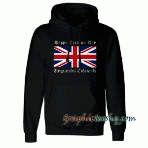 Happy Treason Day Ungrateful Colonials Hoodie