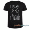 I Boo What I Want (White) tee shirt