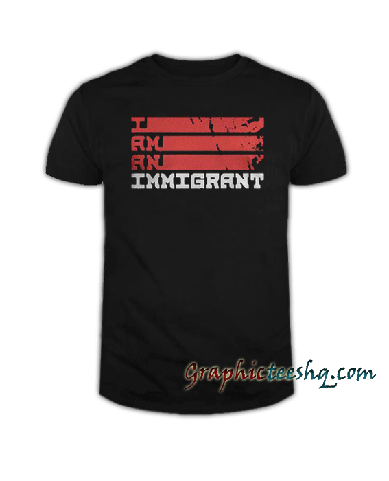 I am an immigrant tee shirt I am an immigrant tee shirt