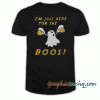I'M JUST HERE FOR THE BOOS tee shirt