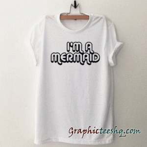 I'm A Mermaid tee shirt