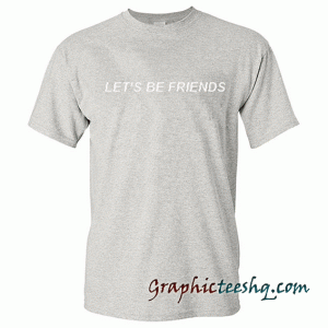 Let's Be Friends tee shirt