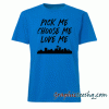 Pick Me Choose Me Love Me tee shirt