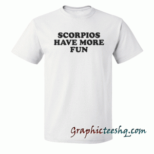 Scorpios have more fun tee shirt
