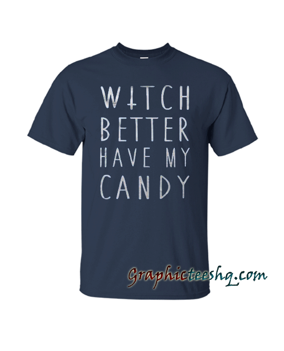 Witch better have my candy tee shirt Witch better have my candy tee shirt