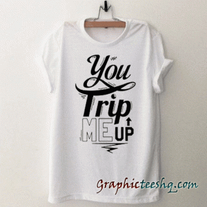 You Trip Me Up Hipster tee shirt