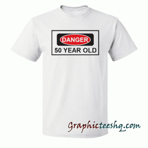 50th Birthday Gift For 50 Year Old-Danger tee shirt
