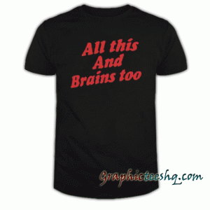All This And Brains Too tee shirt