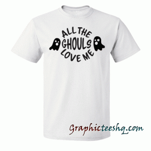 All the ghouls love me tee shirt