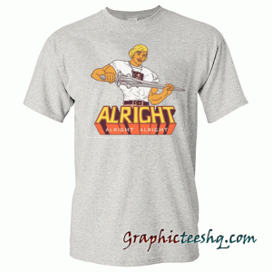 Alright alright alrifht tee shirt