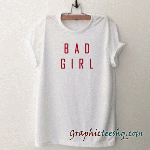 Bad Girl tee shirt