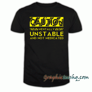Caution Mentally Unstable Womens Tee Shirt