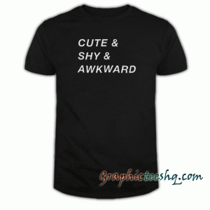 Cute and Shy And Awkward tee shirt