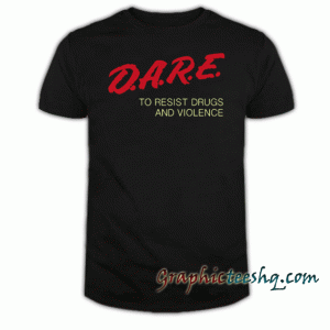Dare to resist drugs and violence tee shirt