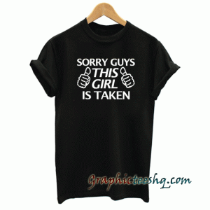 Funny Slogan-Sorry Guys This Girl Is Taken tee shirt