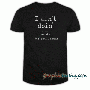 I Ain't Doain' It tee shirt
