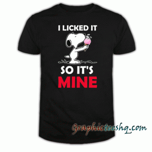 I licked it So its mine tee shirt