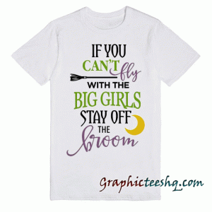 If you can't fly with the big girls phrase tee shirt