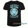 I'm Not Saying I'm Tony Stark Ironman tee shirt