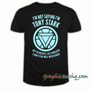 I'm Not Saying I'm Tony Stark Ironman tee shirt