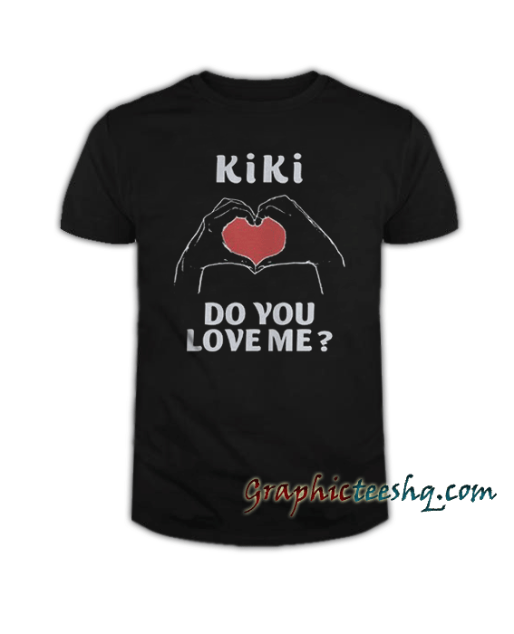Kiki Do You Love Me tee shirt Kiki Do You Love Me tee shirt