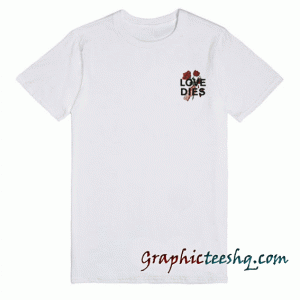 Love Dies Hand Rose tee shirt