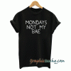 Monday Is Not My Bae tee shirt