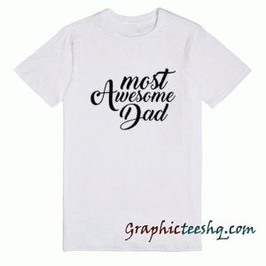 Most Awesome Dad tee shirt