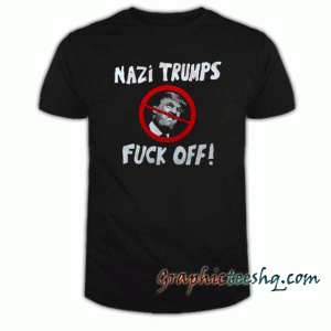 Nazi Trump Fuck Off tee shirt