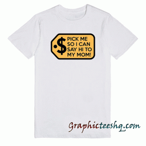 Pick Me So I Can Say Hi To My Mom Contestant tee shirt