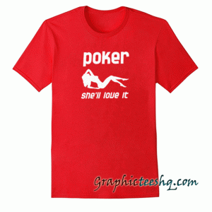 Poker she'll love it tee shirt
