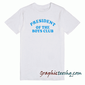 President Of The Boys Club tee shirt