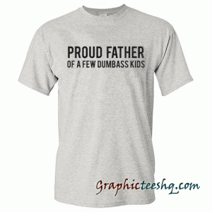 Proud Father of a few dumbass kids Funny-Father's Day tee shirt