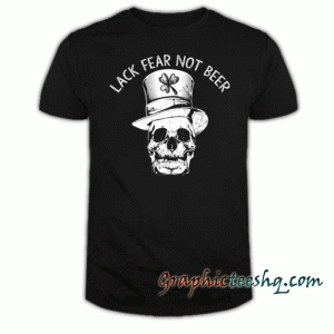 St.Patrick Day-Lack Fear Not Beer tee shirt