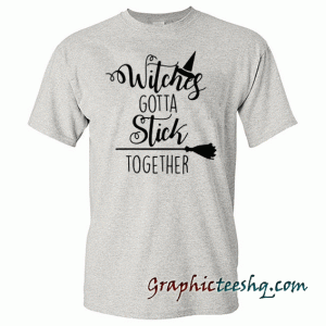 Witches gotta stick together tee shirt