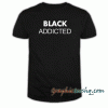 Black Addicted tee shirt