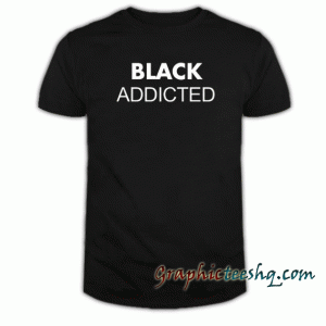Black Addicted tee shirt