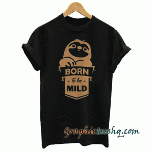 Born To Be Mild tee shirt
