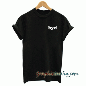Bye tee shirt